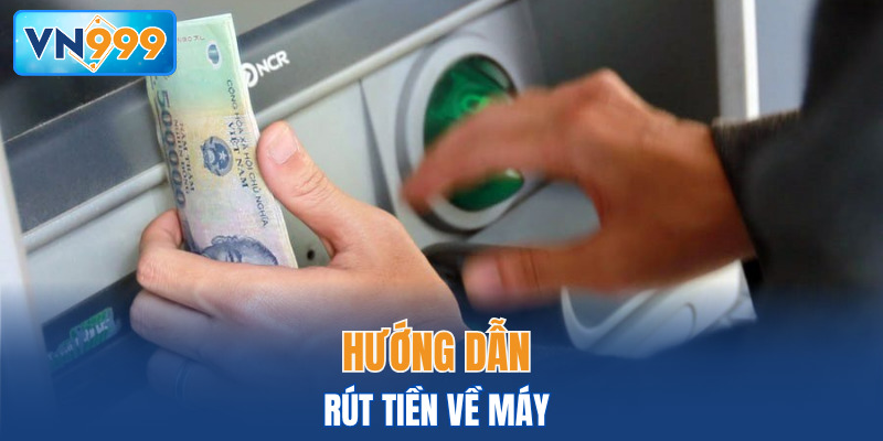 Hướng dẫn rút tiền về máy 