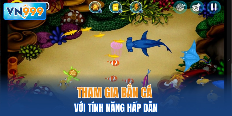 Tham gia bắn cá với tính năng hấp dẫn