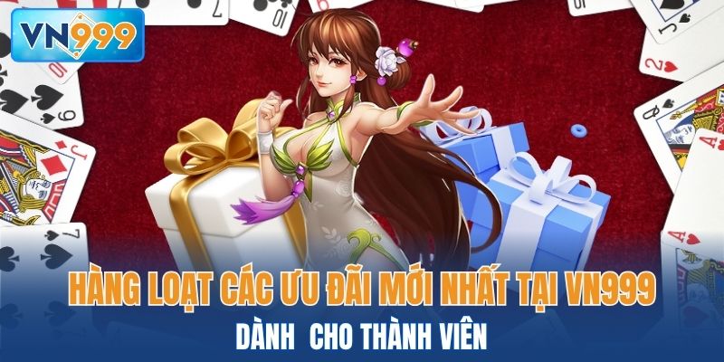Hàng loạt các ưu đãi mới nhất tại VN999 cho thành viên
