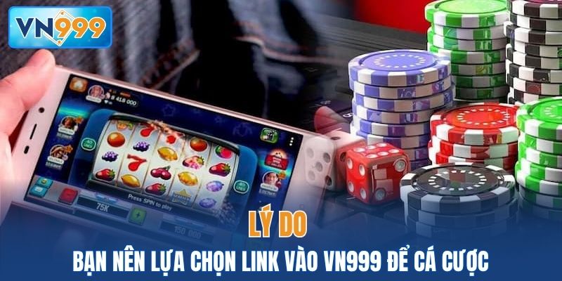 Lý do bạn nên lựa chọn truy cập VN999 để cá cược
