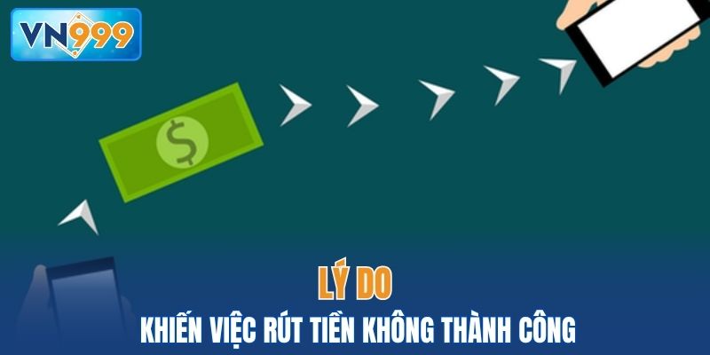Những lý do khiến rút tiền VN999 không thành công