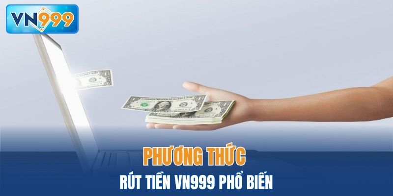 Các phương thức rút tiền VN999 phổ biến nhất hiện nay